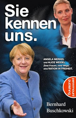 Sie kennen uns: Angela Merkel und Alice Weidel. Zwei Frauen, zwei Wege, eine Nation in Freiheit (PennMount Publishing)