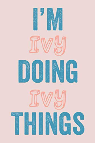 I'M Ivy Doing Ivy Things: Notebook Gift, Ivy name gifts, customized Journal Gift for Ivy, Gift Idea for Ivy, 120 Pages