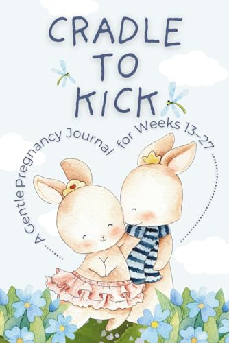 Cradle to Kick: A Gentle Pregnancy Journal for the Second Trimester: Track every tiny flutter, tender thought, and milestone - a keepsake of love from Week 13 to 27.