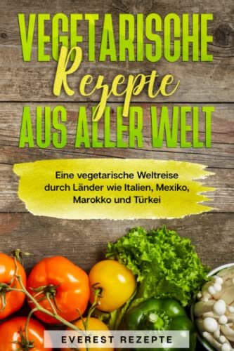 Vegetarische Rezepte aus aller Welt: Eine vegetarische Weltreise durch Länder wie Italien, Mexiko, Marokko und Türkei.