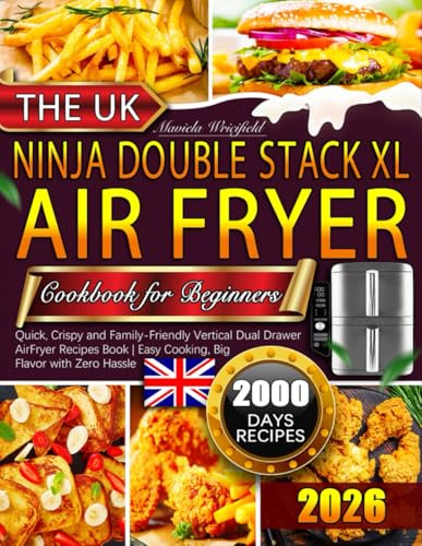 The UK Ninja Double Stack XL Air Fryer Cookbook for Beginners: Quick, Crispy and Family-Friendly Vertical Dual Drawer AirFryer Recipes Book | Easy Cooking, Big Flavor with Zero Hassle