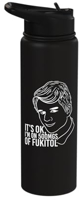 Its ok I'm on 500 Mgs of Fukitol - Pharmacy Pharmacist Stainless Steel Insulated Water Bottle