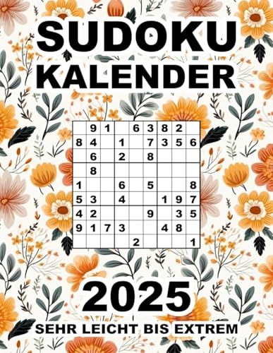 Sudoku Kalender 2025 - Sehr Leicht Bis Extrem: 365 Sudokus in 6 Schwierigkeitsstufen - mit Lösungsteil --- Blumendesign