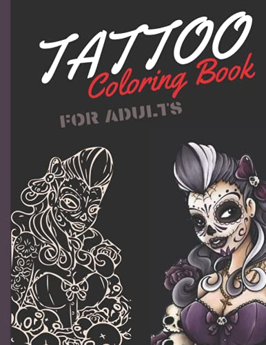 Tattoo Coloring Book For Adults: Old School | Skulls and Sugar Skulls Guns Dragons Roses VooDoo Babes And More Fantastic Designs Pages | You Will Find Something For Yourself