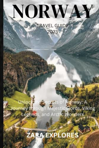 NORWAY TRAVEL GUIDE 2023: Unlock the Secrets of Norway: A Journey through Majestic Fjords, Viking Legends, and Arctic Wonders