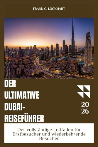 DER ULTIMATIVE DUBAI-REISEFÜHRER: Der vollständige Leitfaden für Erstbesucher und wiederkehrende Besucher