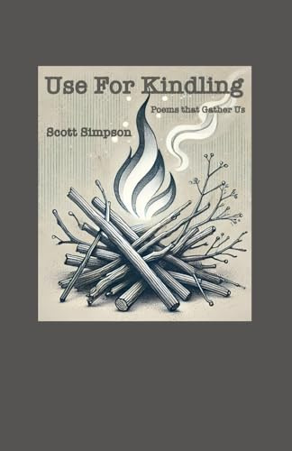 Use For Kindling: Poems that Gather Us