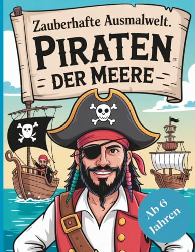 Zauberhafte Ausmalwelt – Piraten der Meere: „52 spannende Piraten-Motive zum Ausmalen – Kreatives Malbuch für Jungen ab 6 Jahren mit Schatzinseln, Schiffen und Abenteuern auf hoher See“