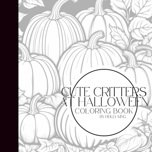 Cute Critters at Halloween: A Spooky-Sweet Coloring Book | 25 Adorable Halloween Animals, Kawaii Pets & Spooky Cute Designs for Kids, Teens & Adu