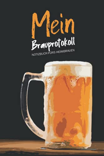 Mein Brauprotokoll - Notizbuch Fürs Heimbrauen: Logbuch zur Erfassung aller wichtigen Daten für das Bier Brauen - Ideal als Geschenk für Hobby- und Profi-Bierbrauer und Bier Liebhaber