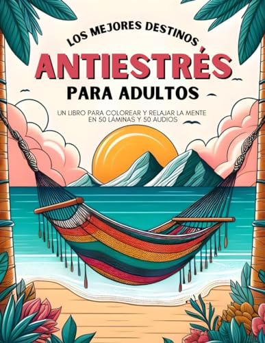 Los mejores destinos antiestrés para adultos: un libro para colorear y relajar la mente en 50 láminas y 50 audios. (Del estrés a la calma, una serie ... despertar la atención y conexión contigo)
