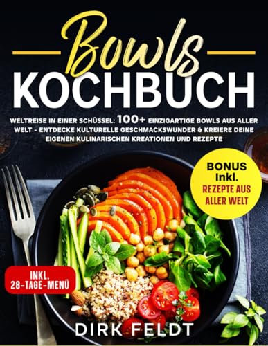 Bowls Kochbuch: Weltreise in einer Schüssel: 100+ einzigartige Bowls aus aller Welt - Entdecke kulturelle Geschmackswunder & kreiere deine eigenen Kreationen und Rezepte