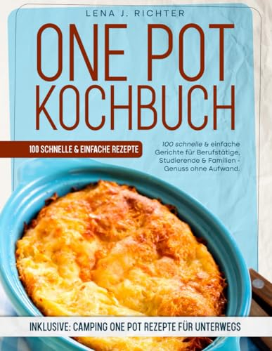 One Pot Kochbuch: Über 100 Kreativ-Rezepte für Genießer – Einfach, Gesund & Schnell, Der ultimative Guide für die moderne Küche