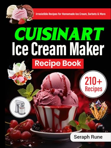 Cuisinart Ice Cream Maker Recipe Book: 210+ Irresistible Recipes for Homemade Ice Cream, Sorbets & More