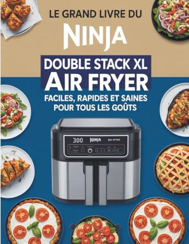 Le Grand Livre Pour Ninja Double Stack XL Air Fryer: 300 recettes faciles, rapides et saines pour tous les goûts, idéales pour cuisiner chaque jour avec votre friteuse à air