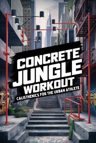 Concrete Jungle Workout: Calisthenics for the Urban Athlete