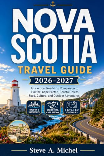 Nova Scotia Travel Guide 2026–2027: A Practical Road-Trip Companion to Halifax, Cape Breton, Coastal Towns, Food, Culture, and Outdoor Adventures