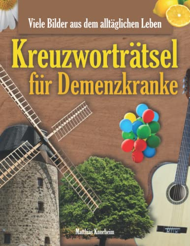 Kreuzworträtsel für Demenzkranke - Viele Bilder aus dem alltäglichen Leben: Eine großartige Beschäftigung und täglicher Rätselspaß zum aktivieren und fordern
