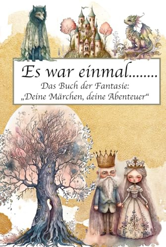 Es war einmal... Das Buch der Fantasie: Deine Märchen, deine Abenteuer: Ein Märchenbuch zum selber Schreiben. Mit vielen tollen Bildern zur Inspiration deines eigenen Märchens. Hardcover, A5, farbig