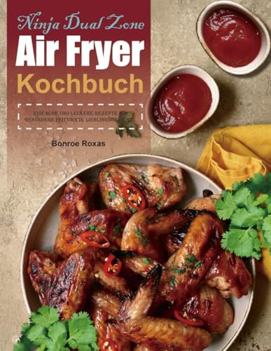 Ninja Dual Zone Air Fryer Kochbuch: Einfache und leckere Rezepte für gesündere frittierte Lieblingsgerichte.