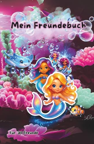 Mein Freundebuch: Zauberhafte Unterwasserwelt mit Meerjungfrauen und Meerestieren – für Mädchen und Jungen – Platz für 30 Freunde (Mein Freundebuch - Meerjungfrauen Edition)