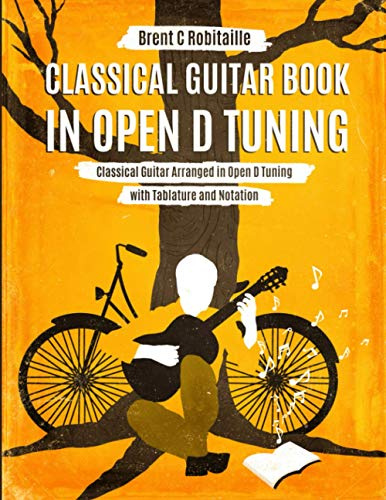 Classical Guitar Book in Open D Tuning: Classical Guitar Arranged in Open D Tuning with Tablature and Notation
