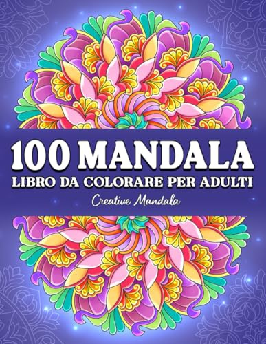 100 Mandala: Un libro da colorare per adulti con meravigliosi mandala antistress