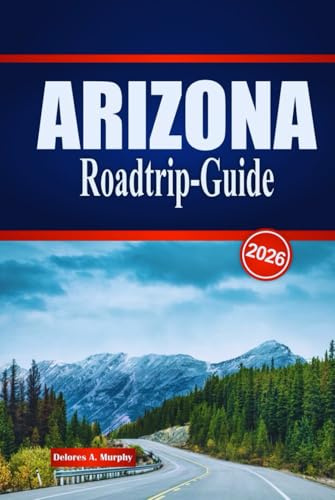 ARIZONA Roadtrip-Guide 2026: Entdecken Sie landschaftlich reizvolle Routen, Wüstenabenteuer und lokale Einblicke in den Vereinigten Staaten