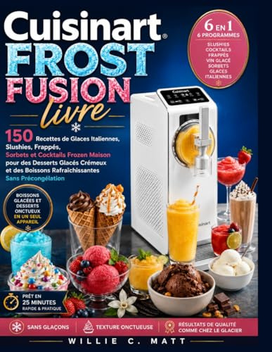 Cuisinart FROST FUSION livre: 150 Recettes de Glaces Italiennes, Slushies, Frappés, Sorbets et Cocktails Frozen Maison pour des Desserts Glacés ... Rafraîchissantes Sans Précongélation
