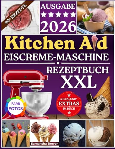 KitchenAid Eiscreme-Maschine Rezeptbuch XXL 2026: Kreative und unwiderstehliche hausgemachte gefrorene Leckereien mit endlosen Geschmacksvarianten, um jeden Heißhunger zu stillen