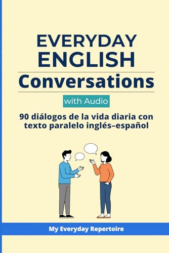 Everyday English Conversations with Audio:: 90 diálogos de la vida diaria con texto paralelo inglés–español (My Everyday Repertoire— Aprende inglés (Edición en español))
