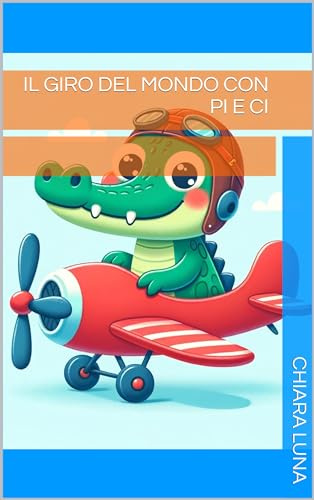Il Giro del Mondo con Pi e Ci: Segui le avventure di due simpatici personaggi, Pi e Ci, mentre viaggiano in giro per il mondo. (Il Giro del Mondo con Pi & Ci)