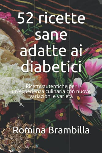 52 ricette sane adatte ai diabetici: Ricette autentiche per un'esperienza culinaria con nuove variazioni e varietà