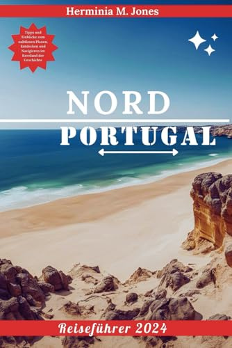NORD PORTUGAL REISEFÜHRER 2024: Tipps und Einblicke zum nahtlosen Planen, Entdecken und Navigieren im Kernland der Geschichte (Reisen Ausblicke Odyssee)