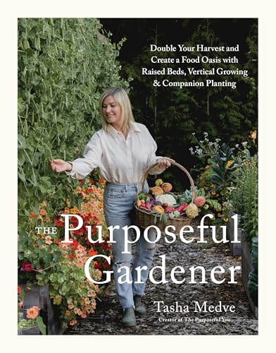 The Purposeful Gardener: Double Your Harvest & Create a Food Oasis with Raised Beds, Vertical Growing & Companion Planting