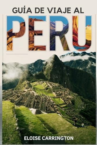 GUÍA DE VIAJE A PERÚ 2024-2025 PARA LOS AMANTES DEL AIRE LIBRE: Tu mejor compañero de aventuras para 2024-2025
