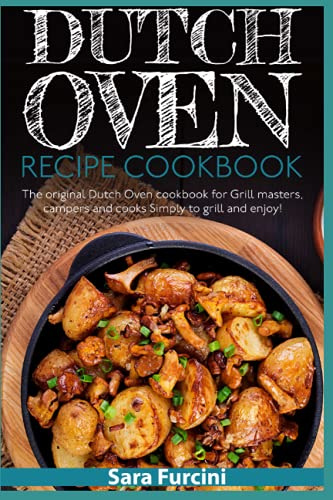 Dutch Oven Recipe Cookbook: Grill masters, campers and cooks Simply to grill and enjoy