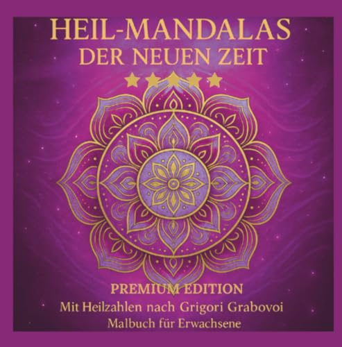 HEIL-MANDALAS DER NEUEN ZEIT/ PREMIUM EDITION: Mit Heilzahlen nach Grigori Grabovoi /Malbuch für Erwachsene/ REIHE: DAS BESONDERE MALBUCH FÜR ... BESONDERE MALBUCH FÜR ERWACHSENE - MANDALAS)