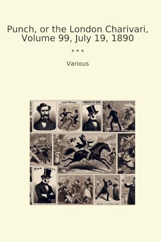 Punch, or the London Charivari, Volume 99, July 19, 1890 (Classic Books)