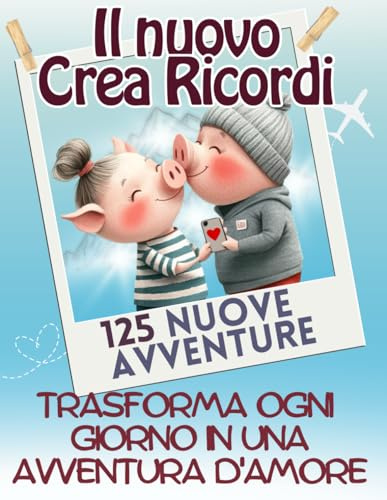Crea momenti: cose da fare in coppia - fabbrica momenti coppie- 125 attività da scoprire insieme - il crea momenti coppie