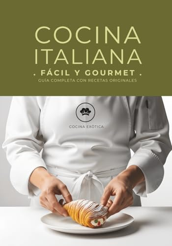 Cocina Italiana Fácil y Gourmet | Recetas Auténticas de Italia: Guía Completa con Recetas Originales