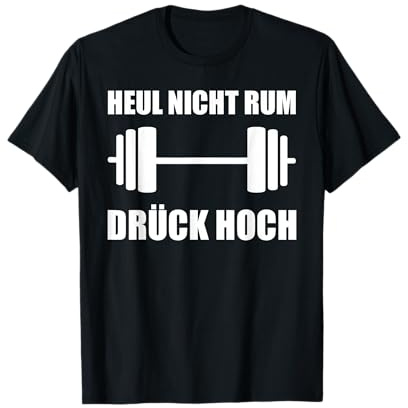 Heul nicht rum drück hoch Kraftsport lustiges Bodybuilding T-Shirt