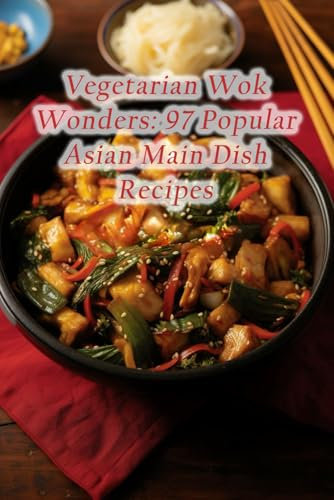 Vegetarian Wok Wonders: 97 Popular Asian Main Dish Recipes