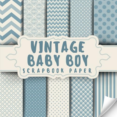 Vintage Baby boy Scrapbook Paper: Decorative Double-Sided Baby boy Scrapbooking Pages,Craft Papers For Junk Journals, Wrapping & Mixed Media, Card Making And More