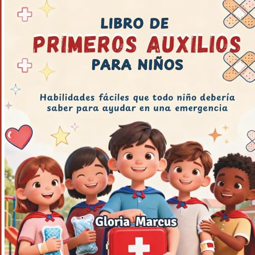 LIBRO DE PRIMEROS AUXILIOS PARA NIÑOS: Habilidades Fáciles Que Todo Niño Debería Saber Para Ayudar en Una Emergencia