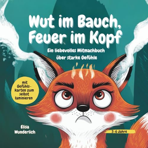 Wut im Bauch - Feuer im Kopf: Ein liebevolles Mitmachbuch über starke Gefühle