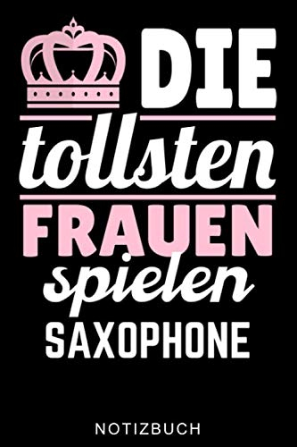 DIE TOLLSTEN FRAUEN SPIELEN SAXOPHONE NOTIZBUCH: A5 52 WOCHEN KALENDER für Saxophonisten | Saxophon Buch | Hobby | Saxophonbuch für Anfänger Erwachsene Kinder | Musikbuch | Zubehör | Saxophonspieler