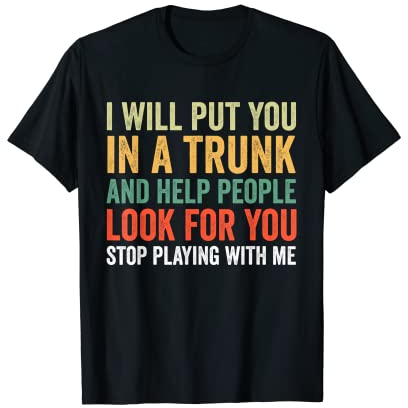 Te pondré en un baúl y ayudaré a la gente a buscarte Camiseta