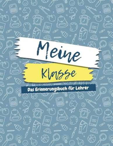 Meine Klasse - Das Erinnerungsbuch für Lehrer: Bunte Erinnerungen an die Schulzeit und die Schüler, festgehalten in einem Abschiedsbuch für den ... Sie Ihrem Lehrer eine schöne Erinnerung
