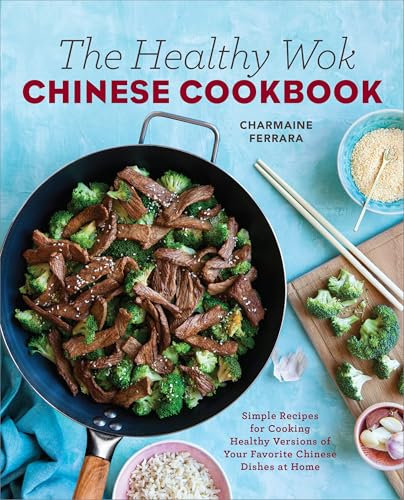 The Healthy Wok Chinese Cookbook: Simple Recipes for Cooking Healthy Versions of Your Favorite Chinese Dishes at Home